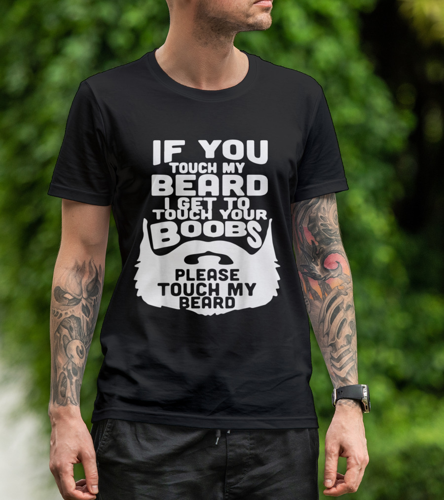 If You Touch My Beard I Get To Touch Your Boobs Please Touch My Beard T-Shirt