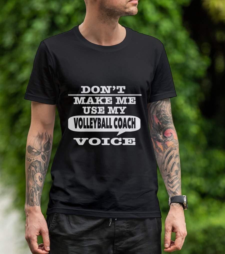 Don't Make Me Use My Volleyball Coach Voice Playful T-Shirt