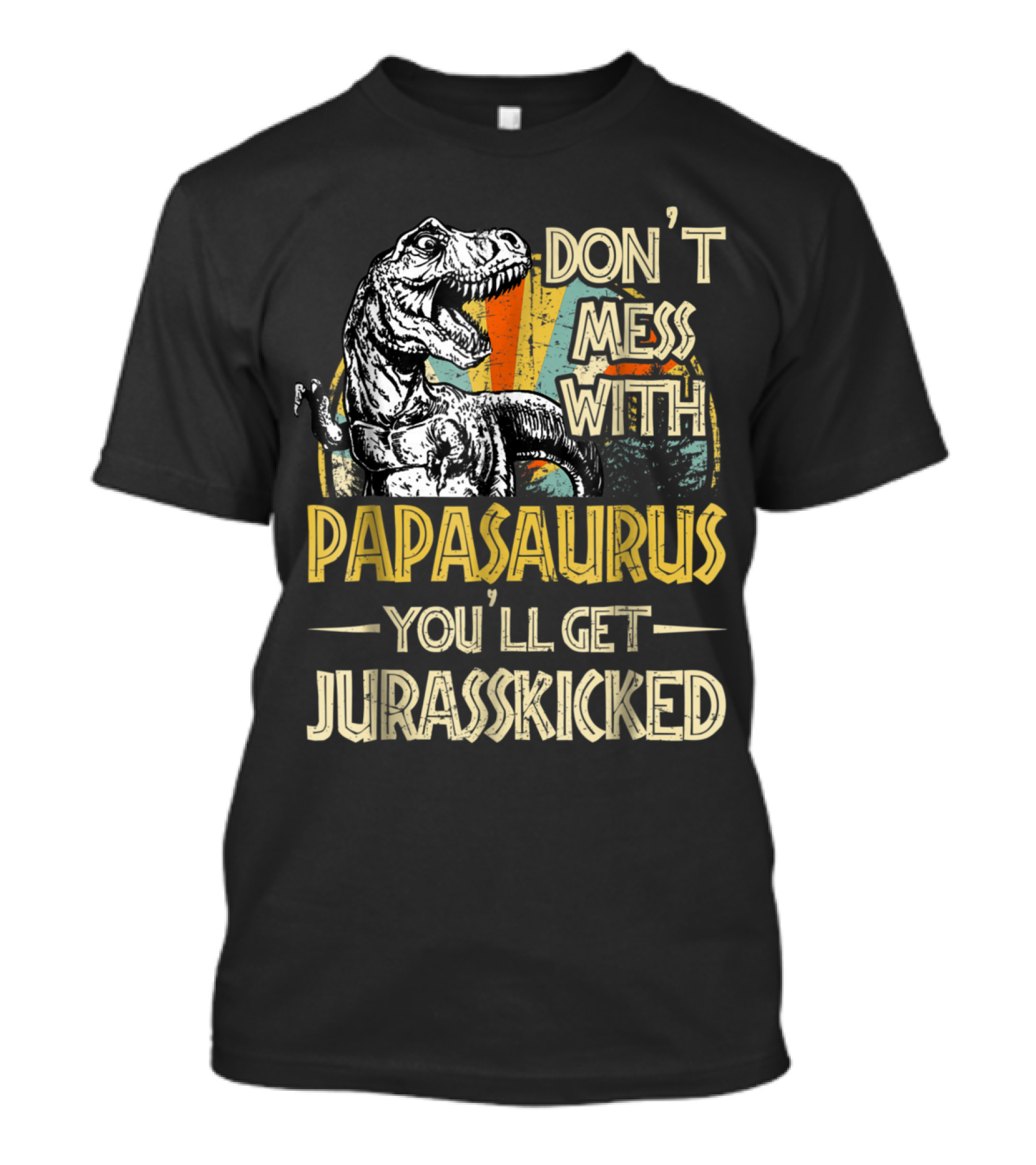 Don't Mess With Papasaurus You'll Get Jurasskicked Dinosaur T-Shirt