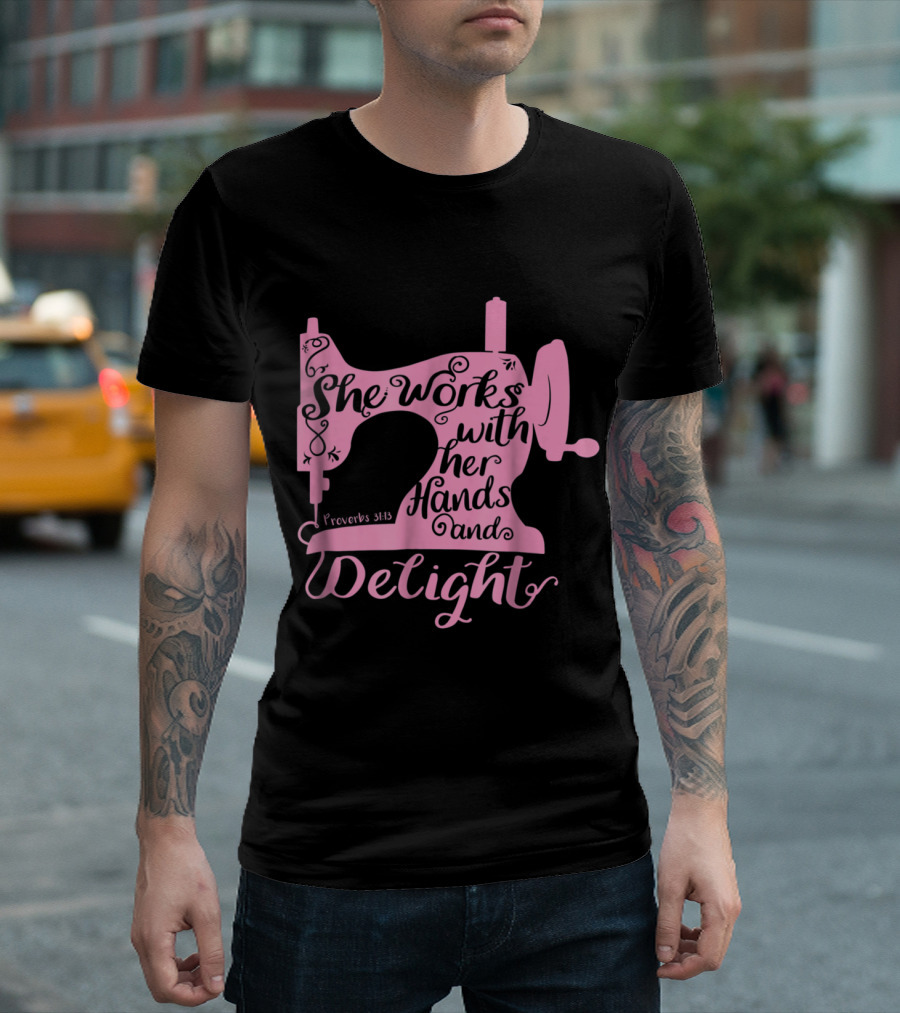 Christian Sewing Machine Proverbs 31:13 She Works With Her Hands And Delight T-Shirt