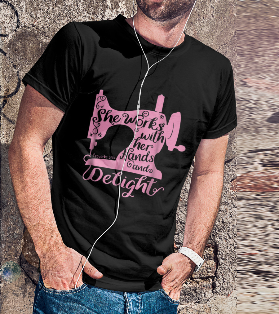 Christian Sewing Machine Proverbs 31:13 She Works With Her Hands And Delight T-Shirt