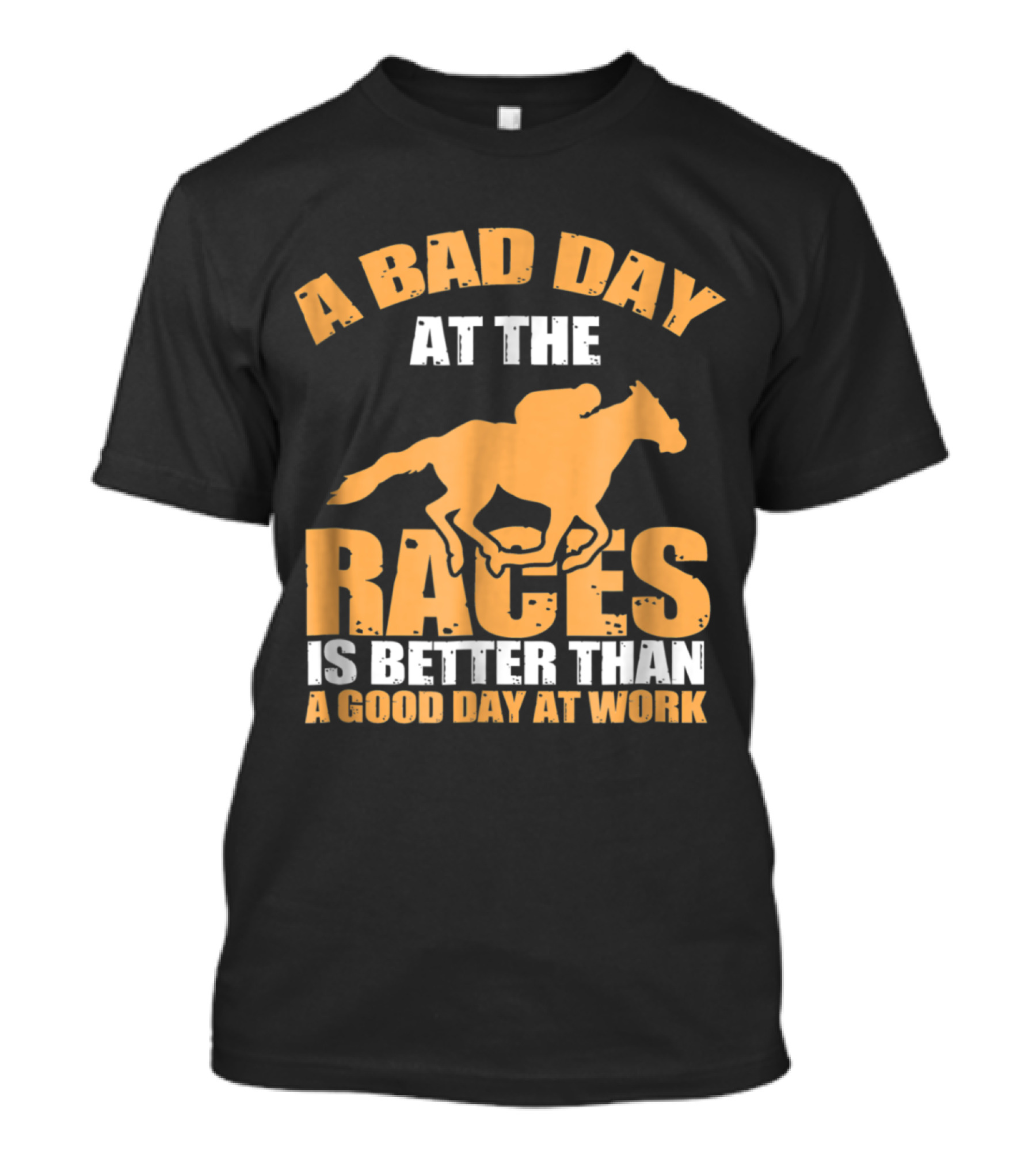 A Bad Day At The Races Is Better Than A Good Day At Work T-Shirt