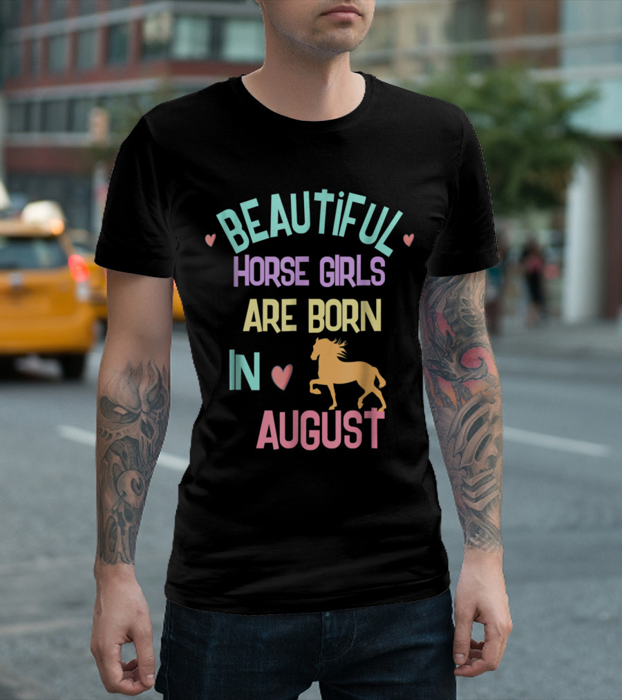 Beautiful Horse Girls Are Born in August with Hearts T-Shirt
