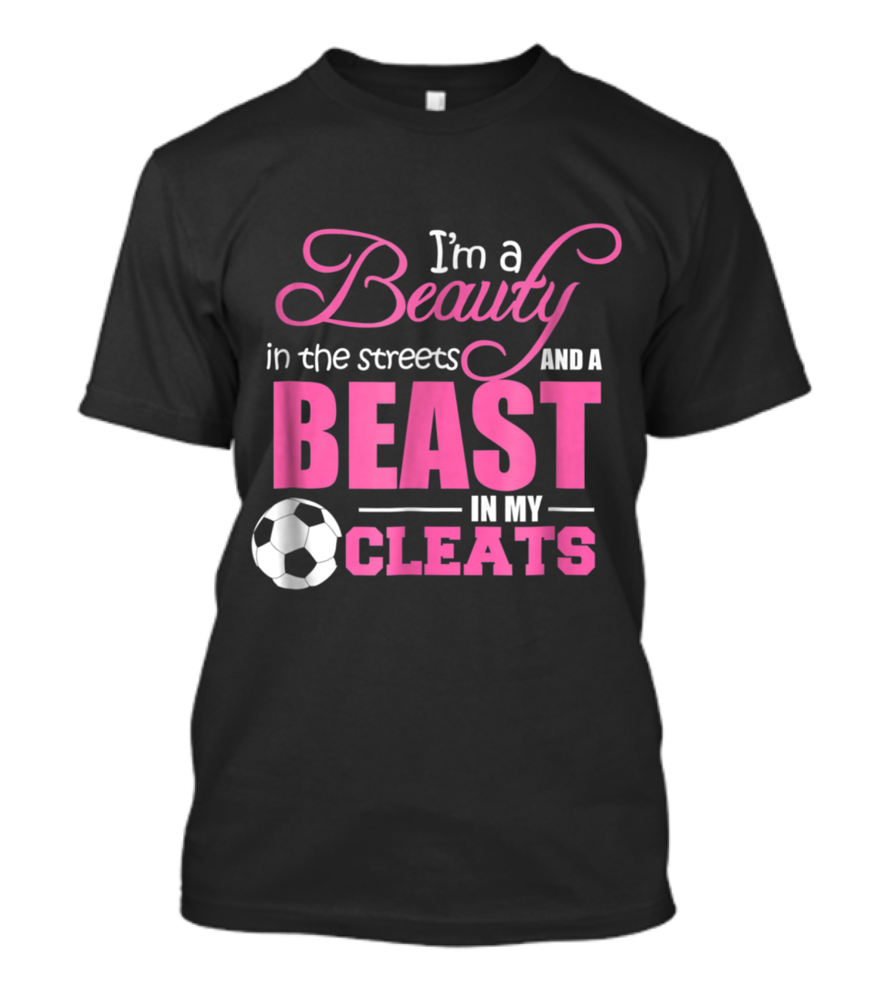 Beauty In The Streets And A Beast In My Cleats Soccer T-Shirt