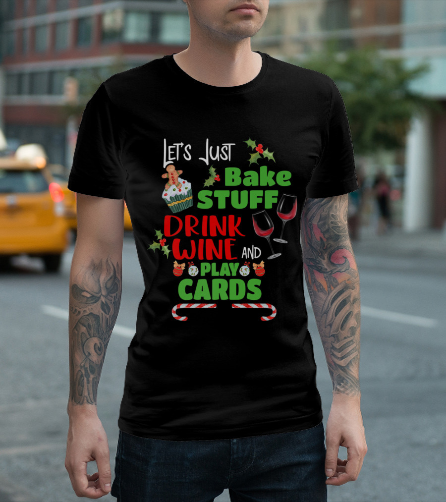 Let's Bake Stuff Drink Wine and Play Cards Christmas T-Shirt