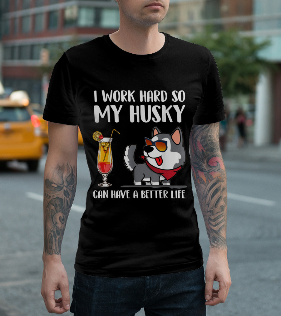 I Work Hard So My Husky Can Have A Better Life Funny Husky Lover T-Shirt