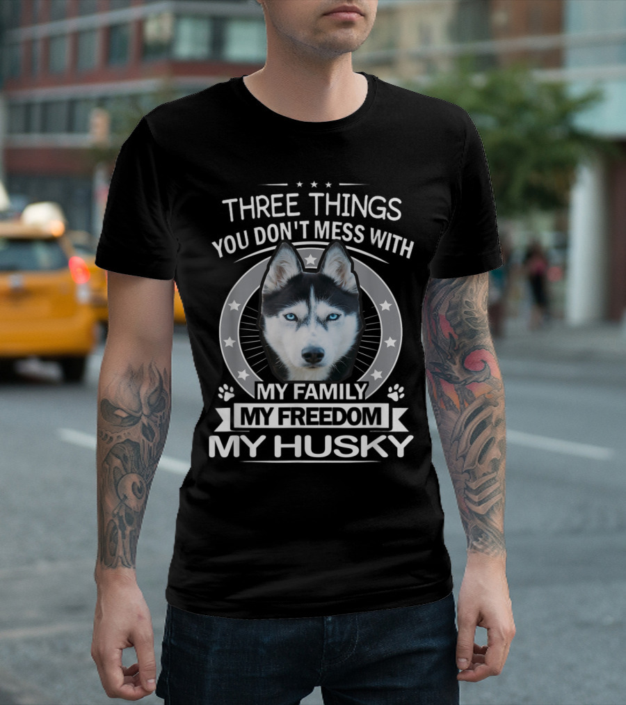 Three Things You Don't Mess With My Family My Freedom My Husky T-Shirt