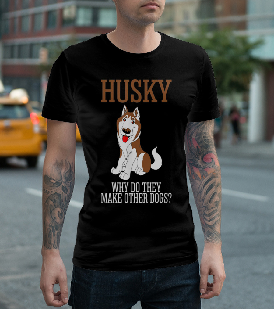 Husky Why Do They Make Other Dogs Funny Husky Illustration with Question T-Shirt
