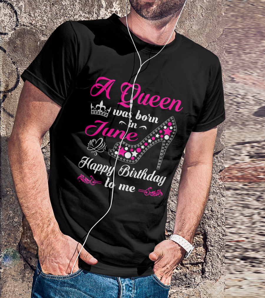 A Queen Was Born In June Happy Birthday To Me With Crown And High Heel T-Shirt