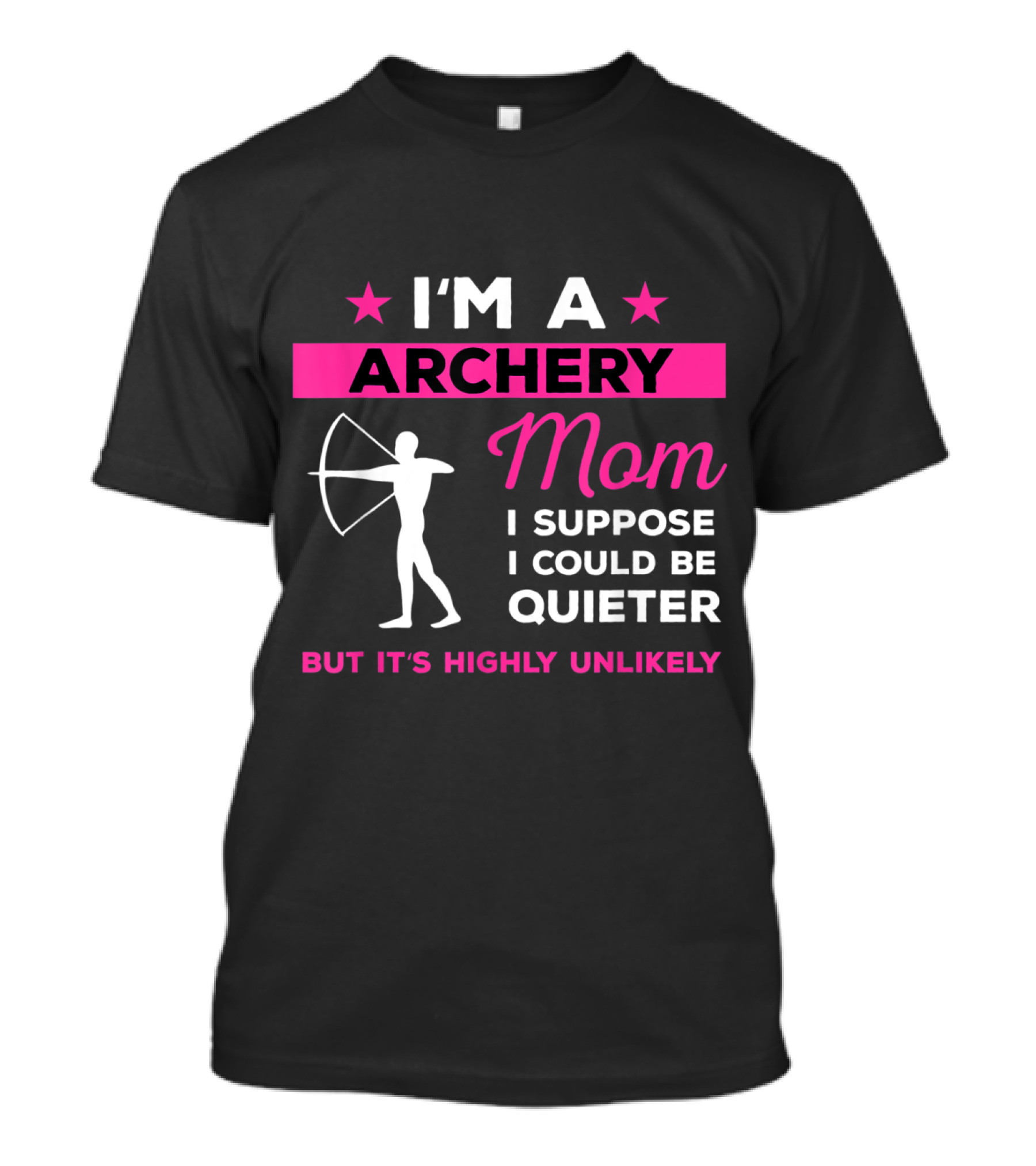 I'm A Archery Mom I Suppose I Could Be Quieter But It's Highly Unlikely T-Shirt
