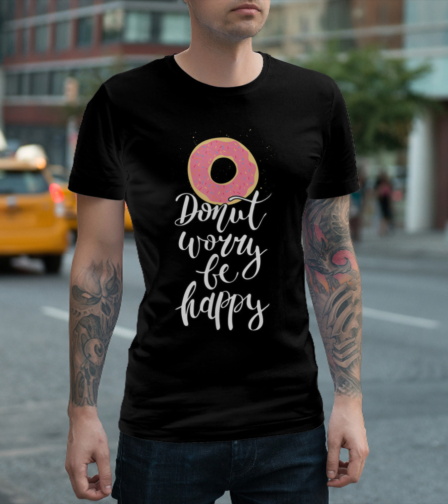 Donut Worry Be Happy Funny Baking Pastry Love with Pink Sprinkled Doughnut T-Shirt