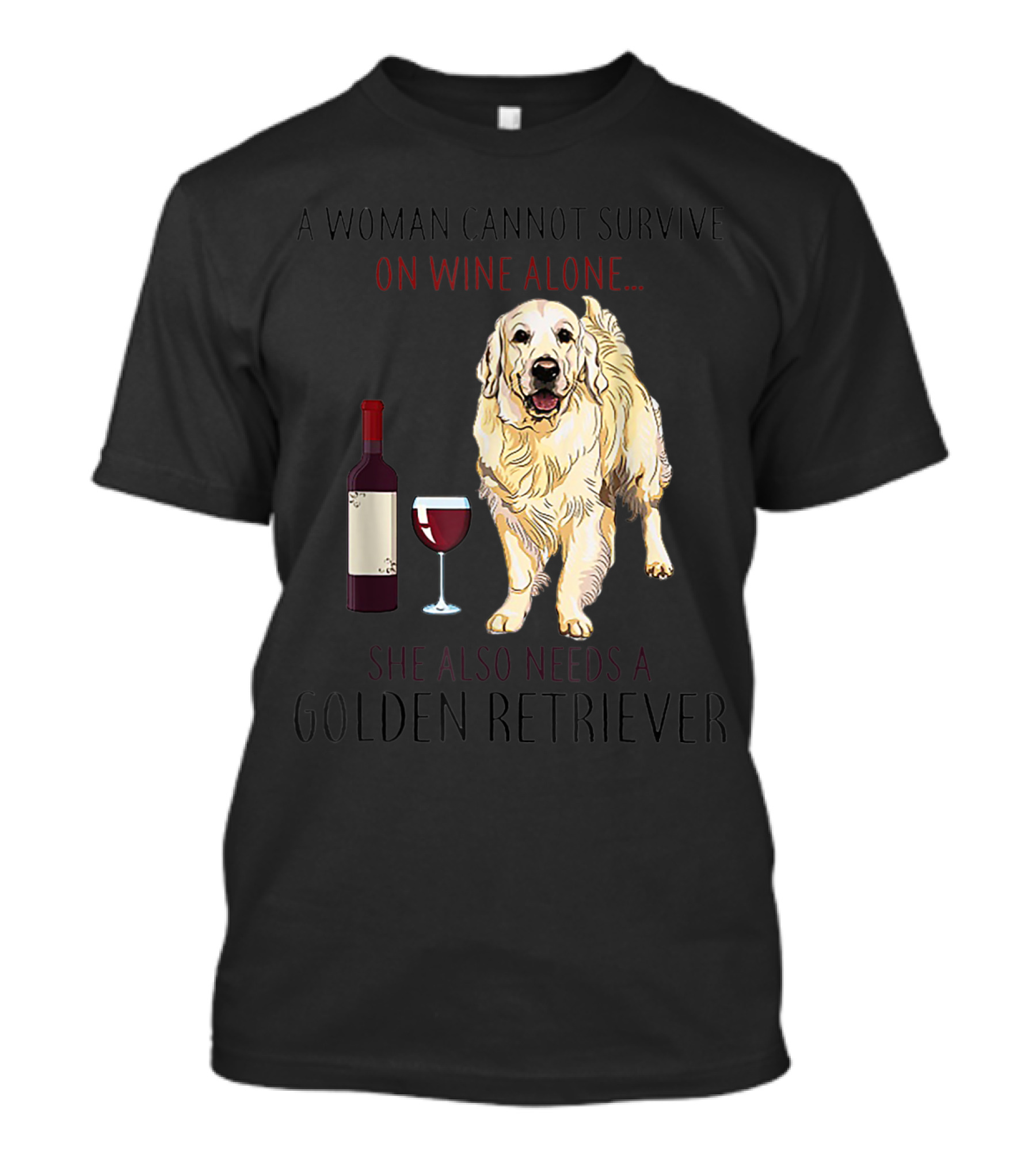 A Woman Cannot Survive On Wine Alone She Also Needs A Golden Retriever T-Shirt