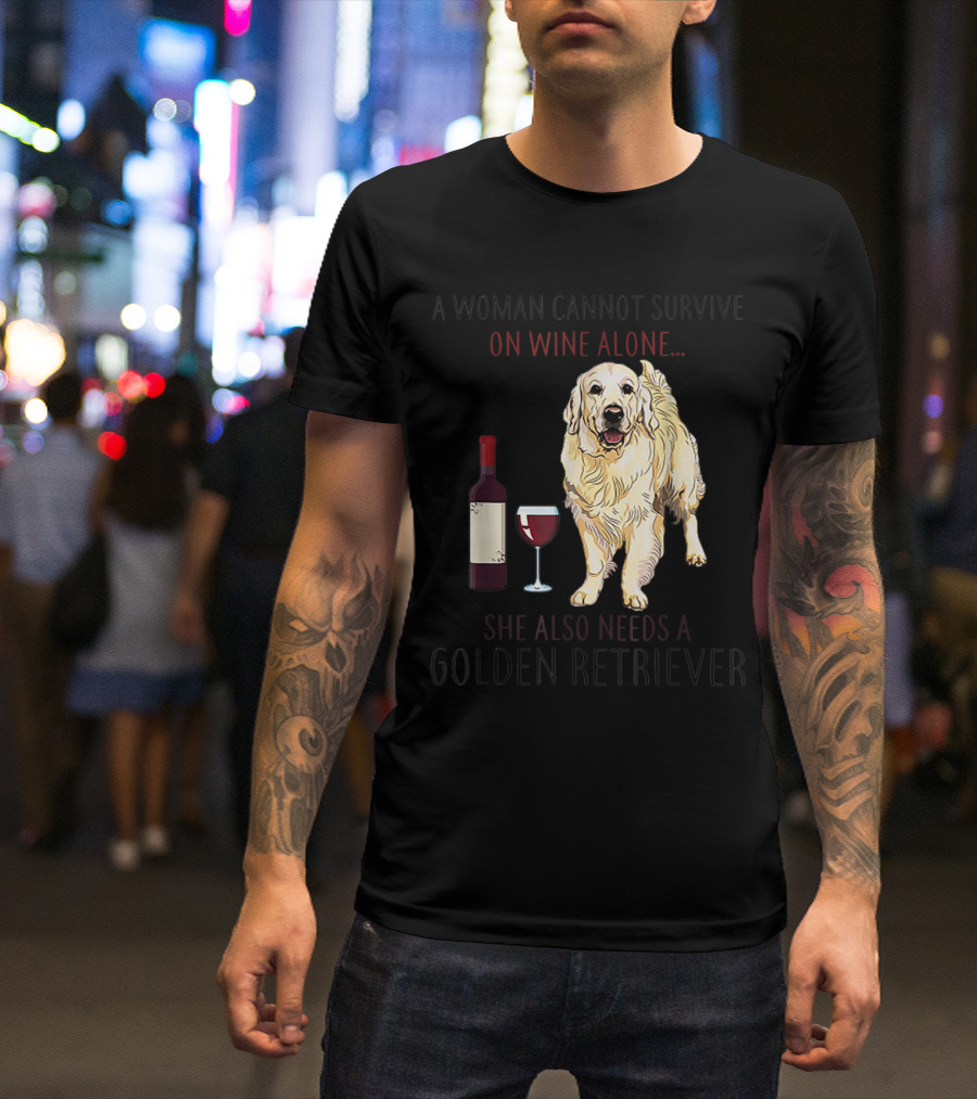 A Woman Cannot Survive On Wine Alone She Also Needs A Golden Retriever T-Shirt