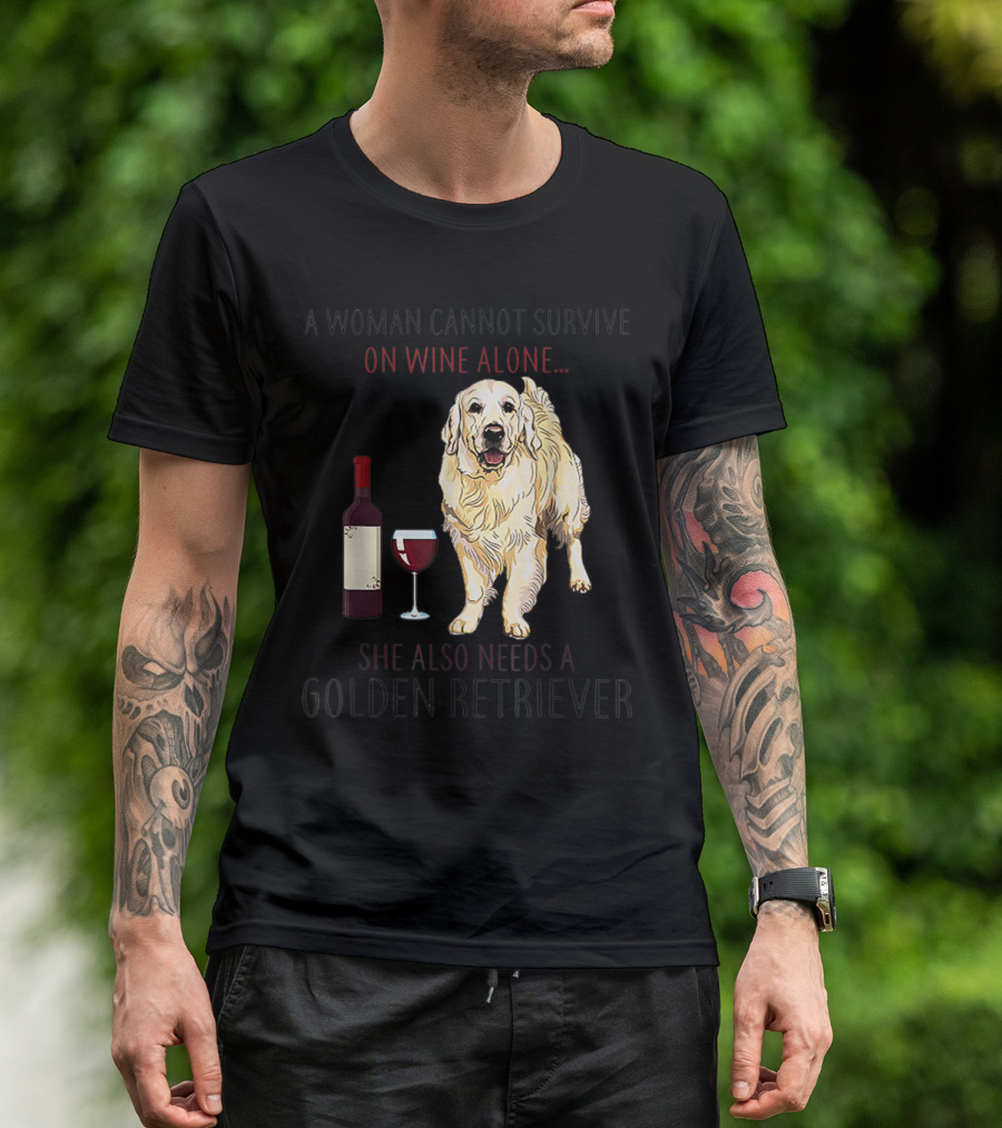 A Woman Cannot Survive On Wine Alone She Also Needs A Golden Retriever T-Shirt