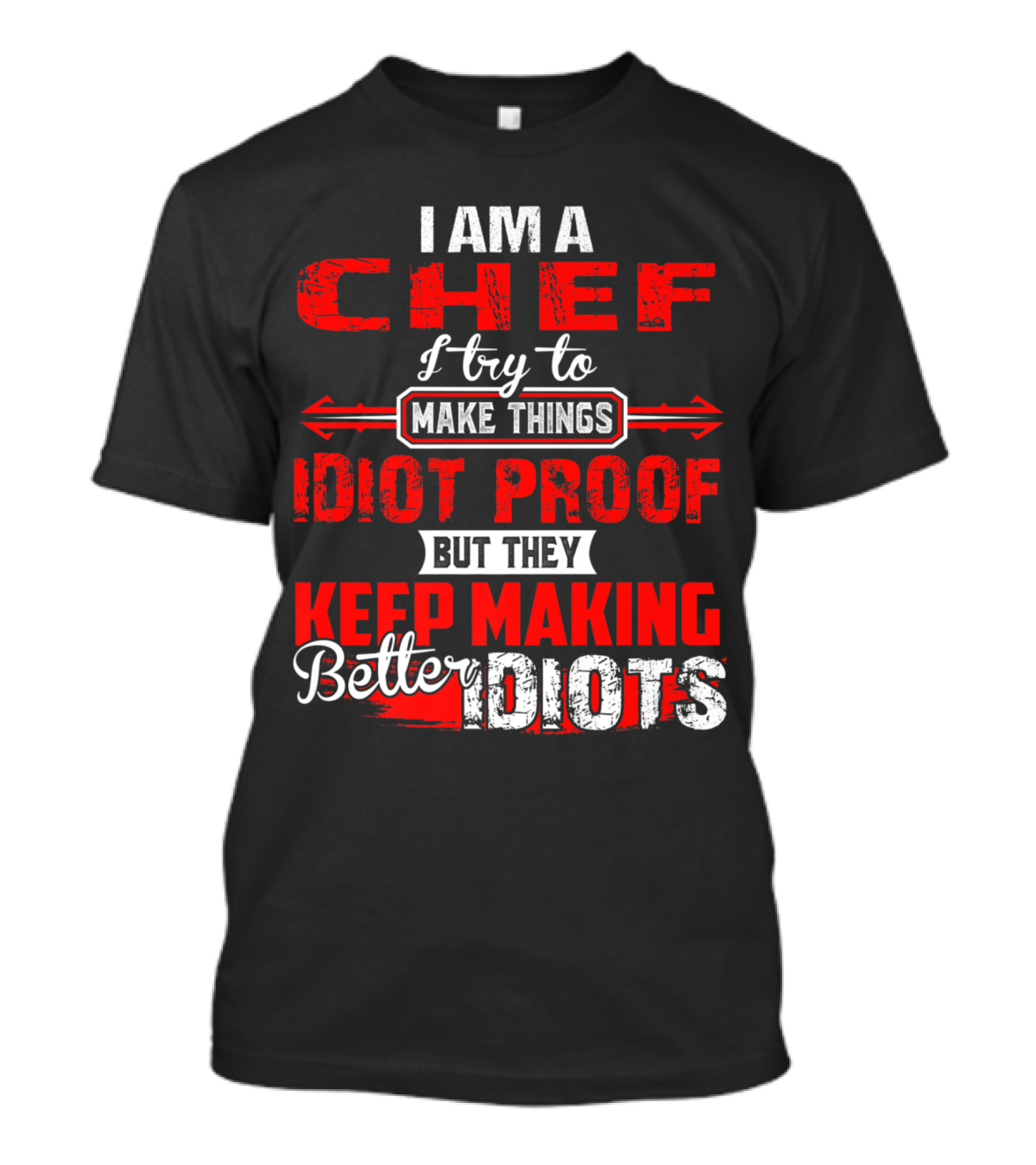 I Am A Chef I Try To Make Things Idiot Proof But They Keep Making Better Idiots T-Shirt
