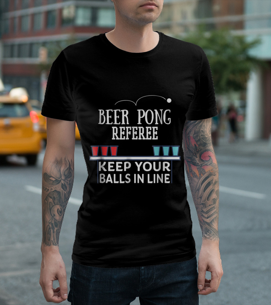 Beer Pong Referee Keep Your Balls in Line College Drink Game T-Shirt