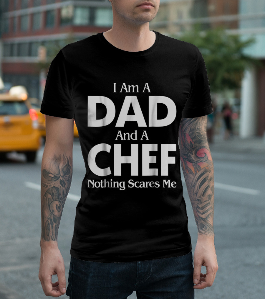 I Am A Dad And A Chef Nothing Scares Me T-Shirt