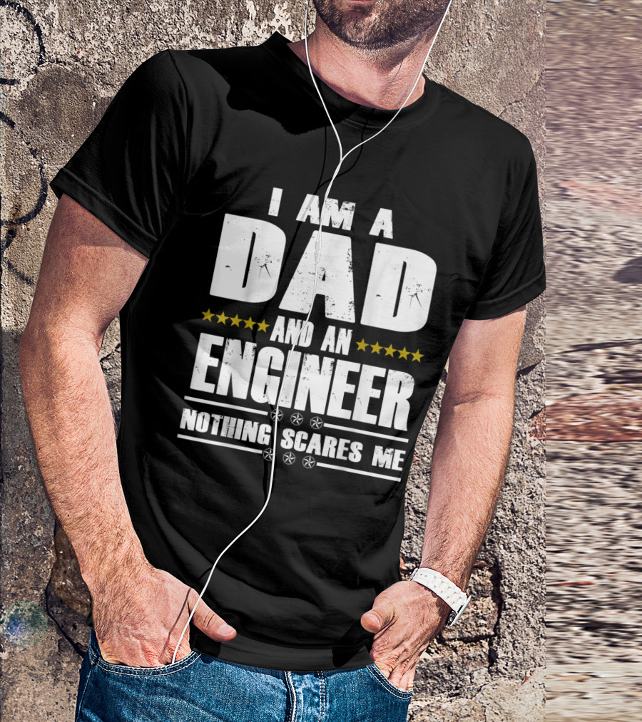 I Am A Dad And An Engineer Nothing Scares Me Stars T-Shirt