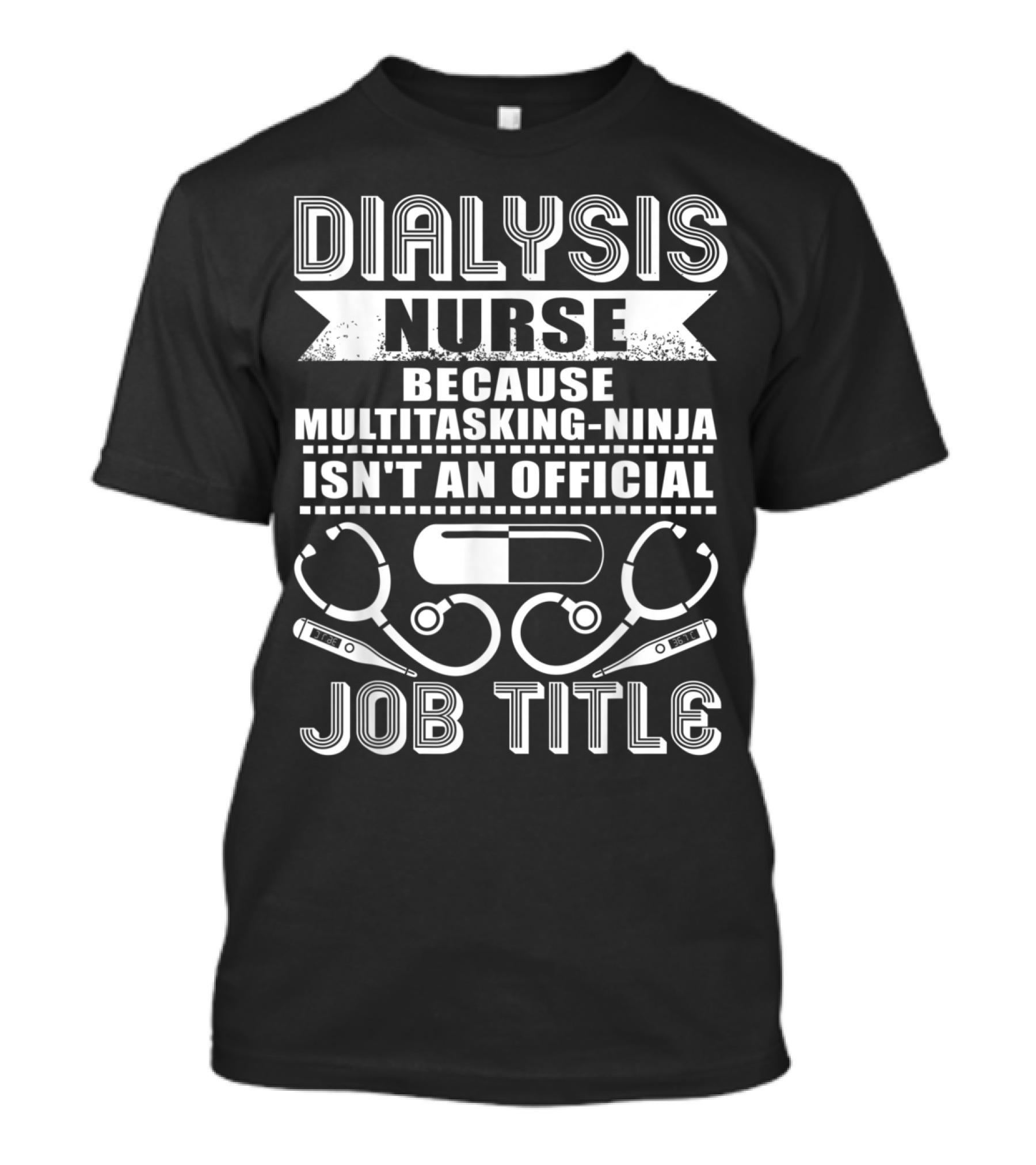 Dialysis Nurse Because Multitasking Ninja Isn't An Official Job Title T-Shirt