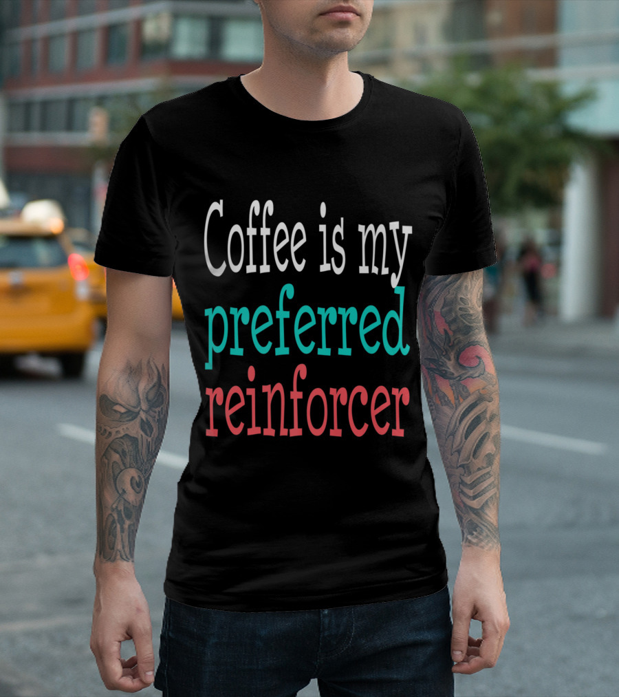 Behavior Analyst ABA Therapist Coffee Is My Preferred Reinforcer T-Shirt