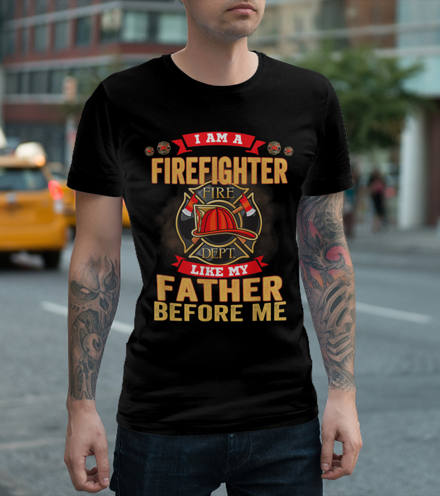 I Am a Firefighter Like My Father Before Me Fire Dept Helmet and Axes Badge T-Shirt