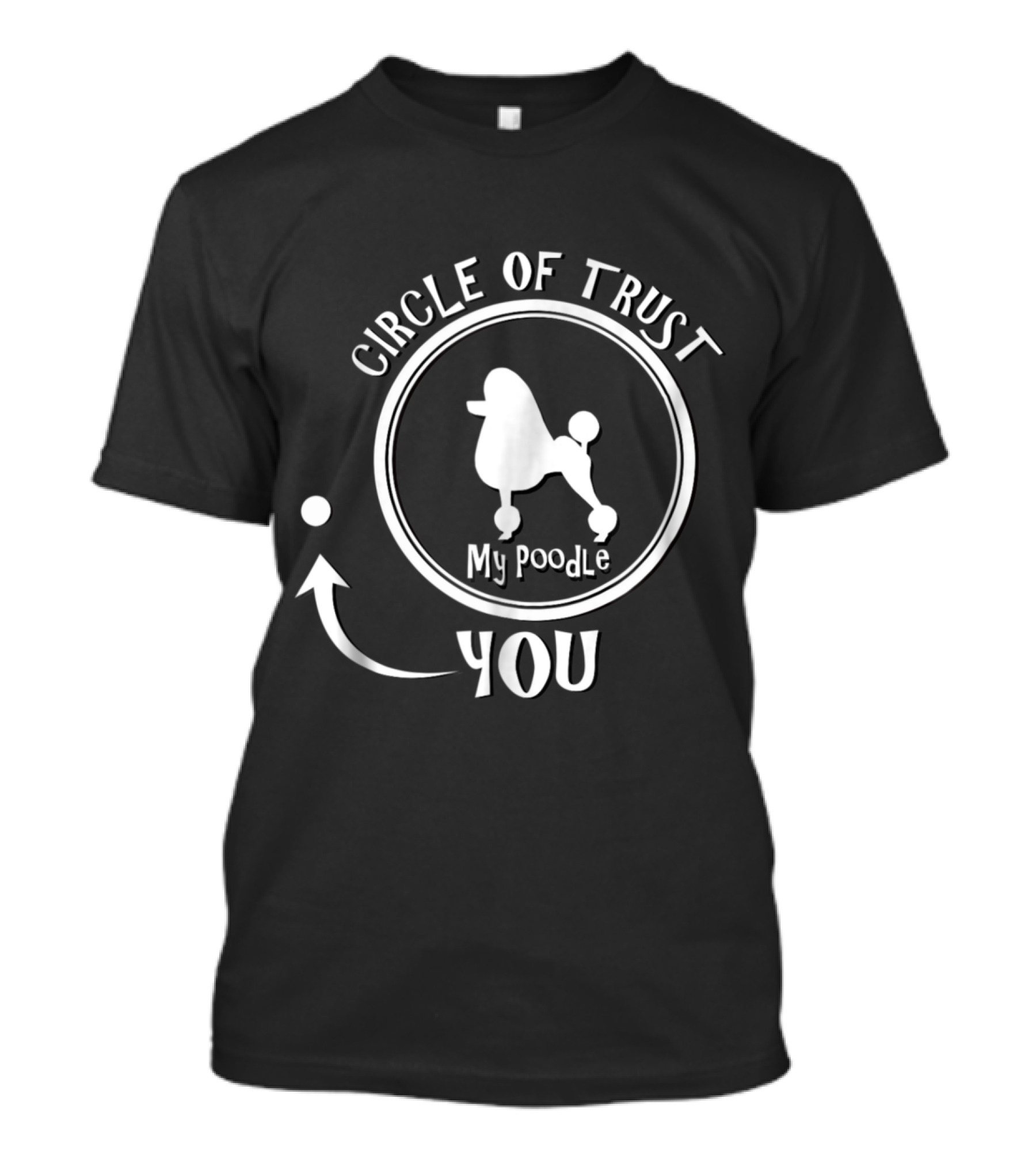 Circle Of Trust My Poodle You Funny T-Shirt