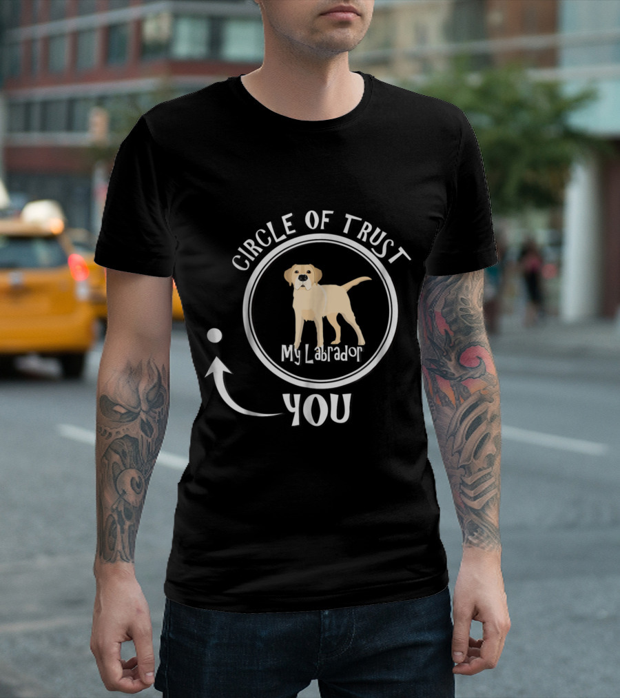 Circle of Trust My Labrador You Funny Dog Humor T-Shirt