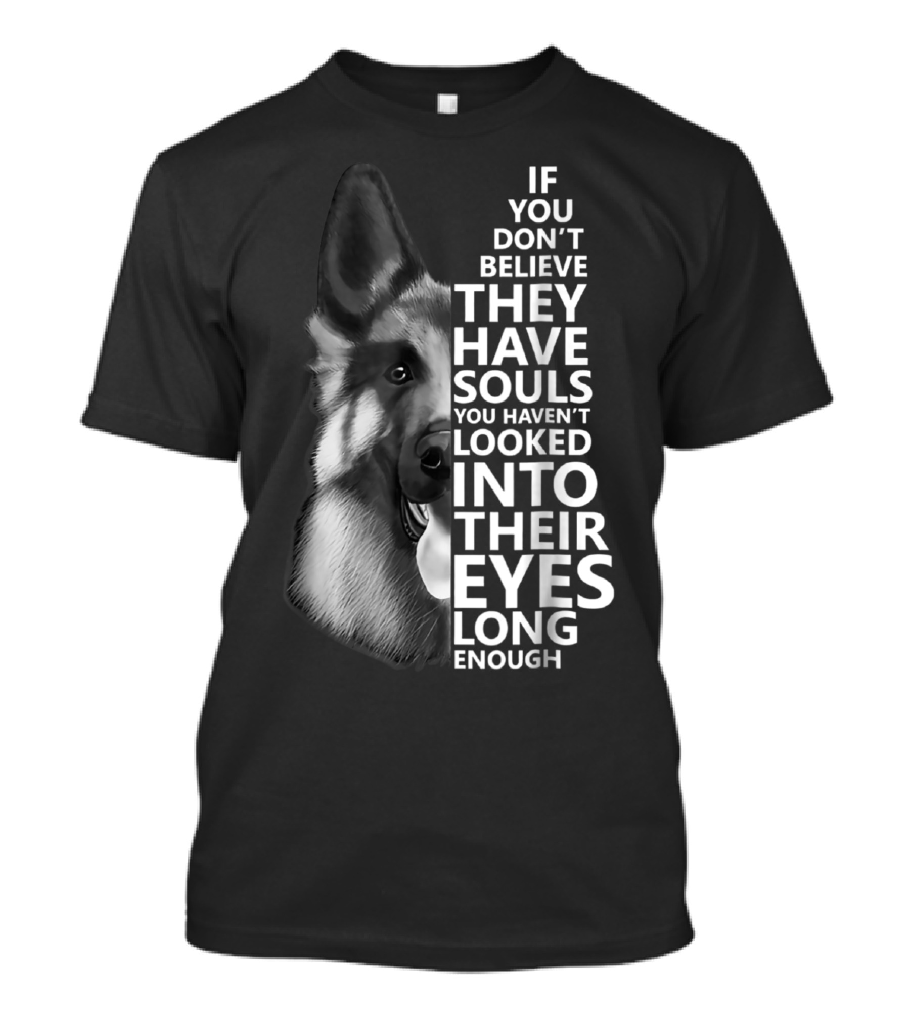 German Shepherd If You Don't Believe They Have Souls You Haven't Looked Into Their Eyes Long Enough T-Shirt