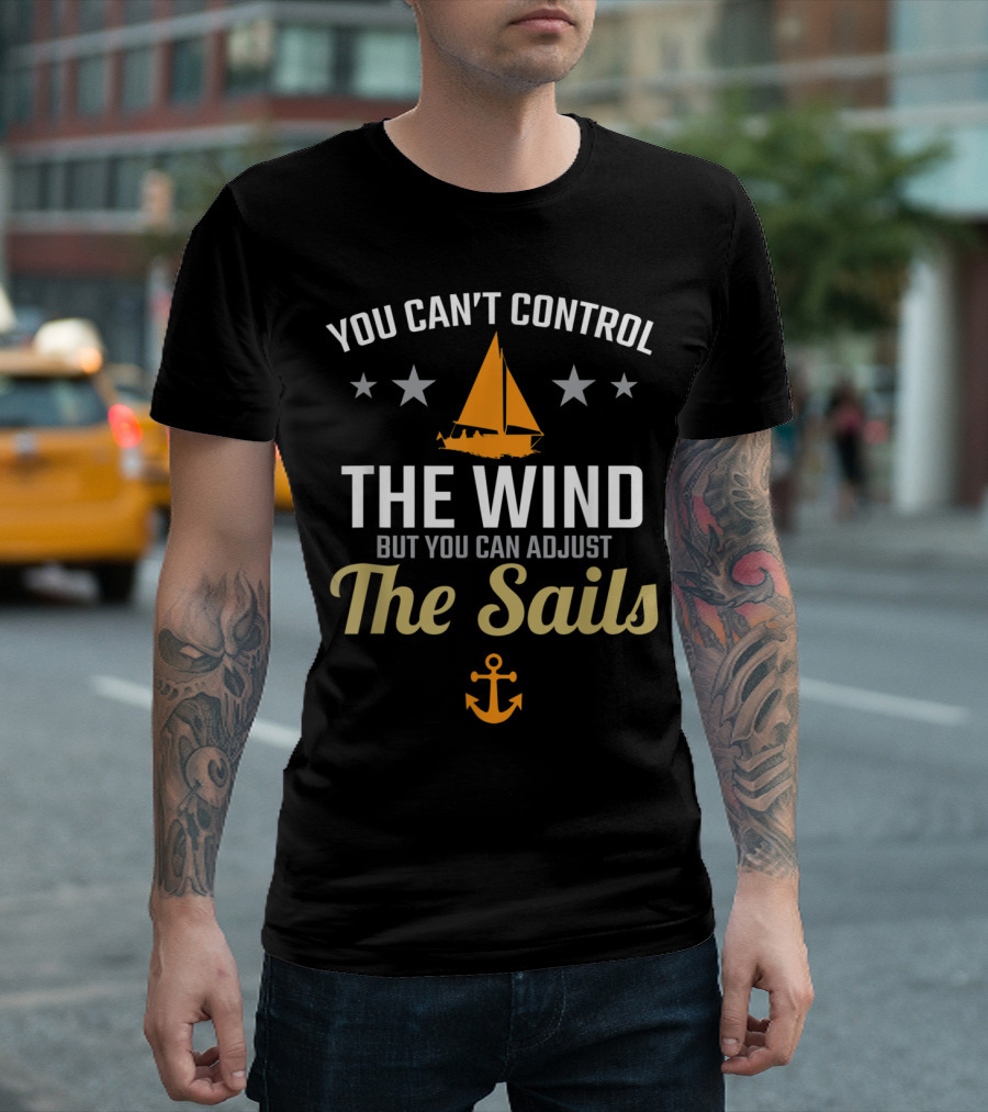 You Can't Control The Wind But You Can Adjust The Sails Sail Boat Anchor Stars T-Shirt