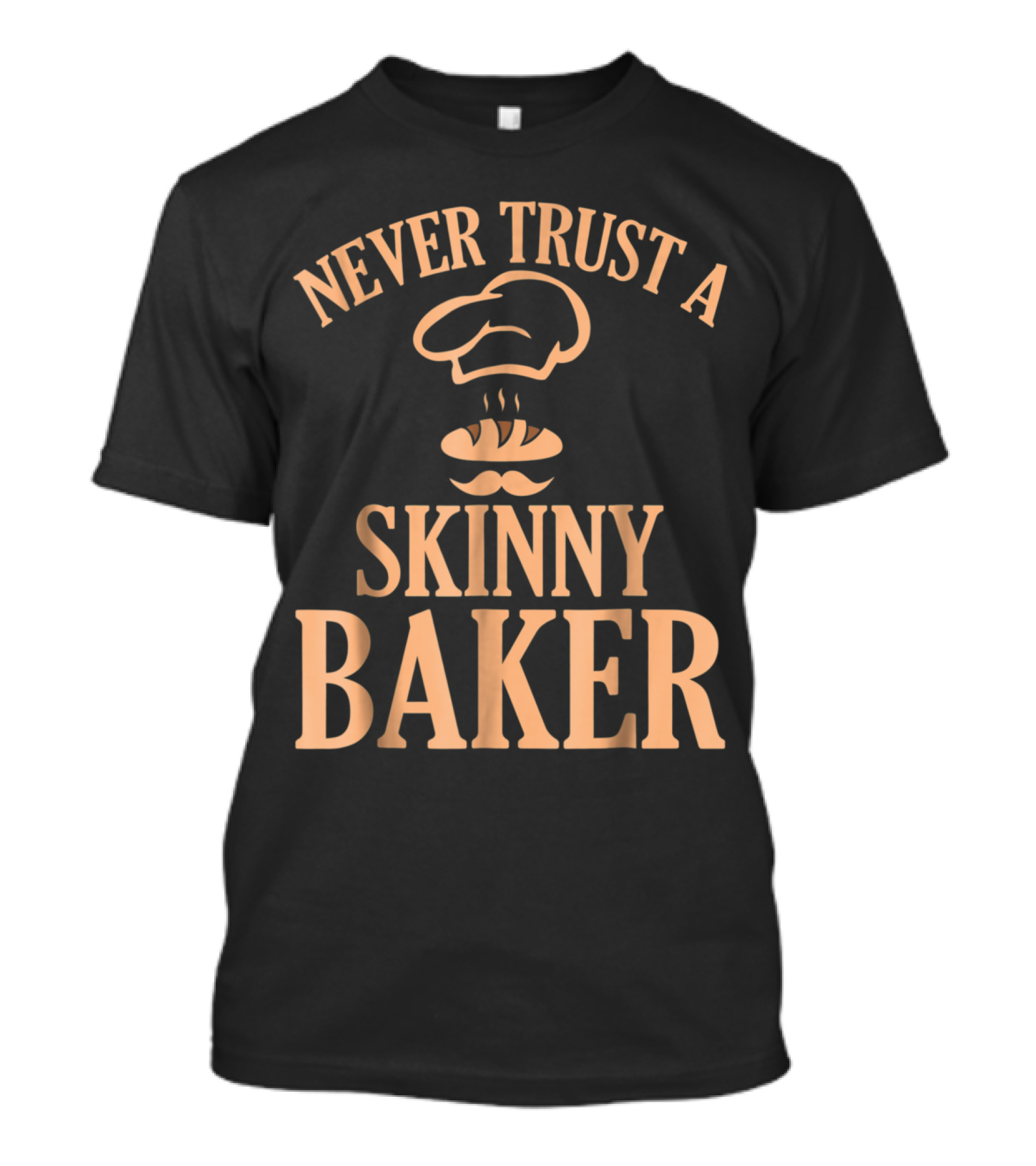 Never Trust A Skinny Baker T-Shirt