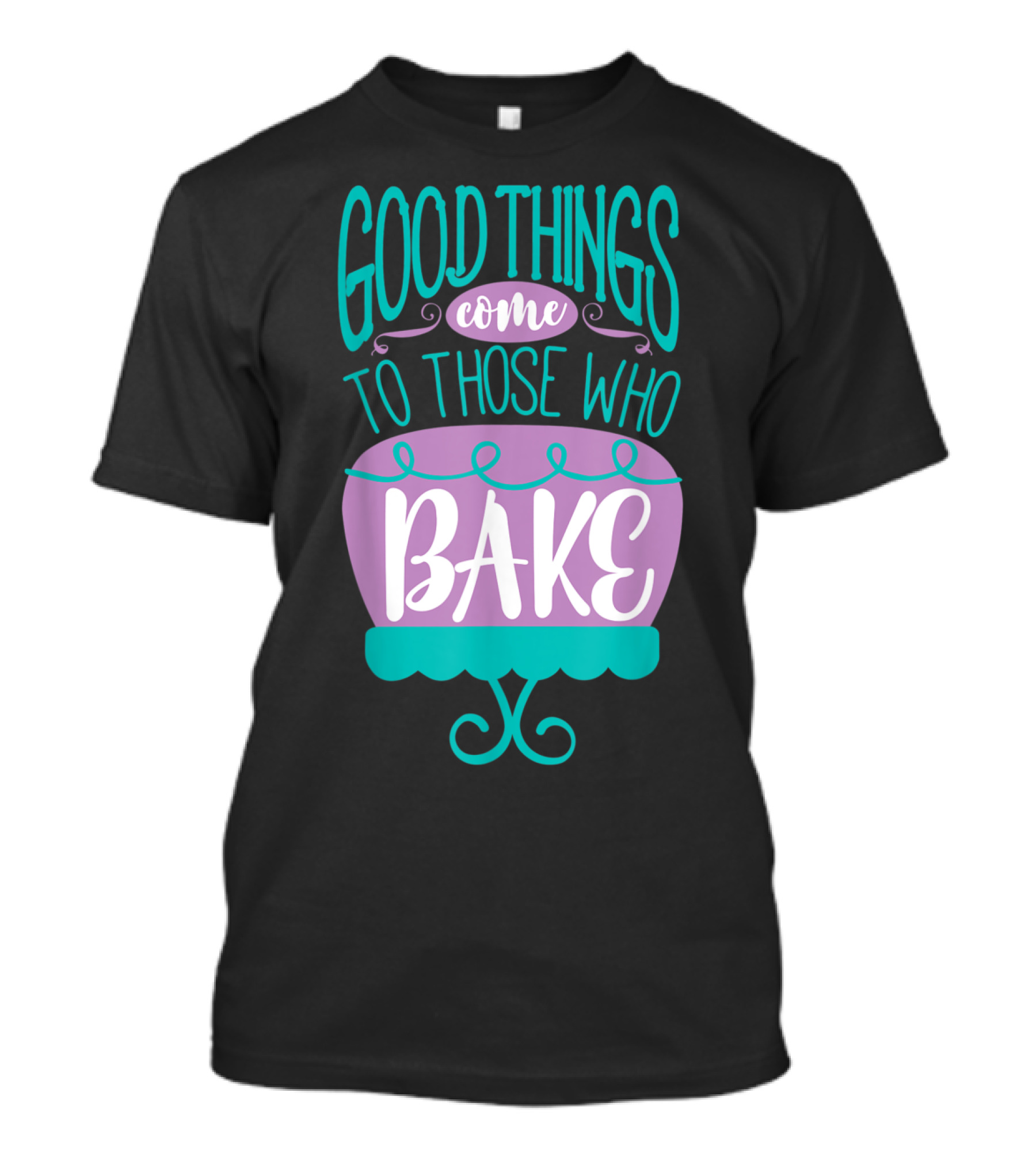 Good Things Come To Those Who Bake Funny Baking T-Shirt
