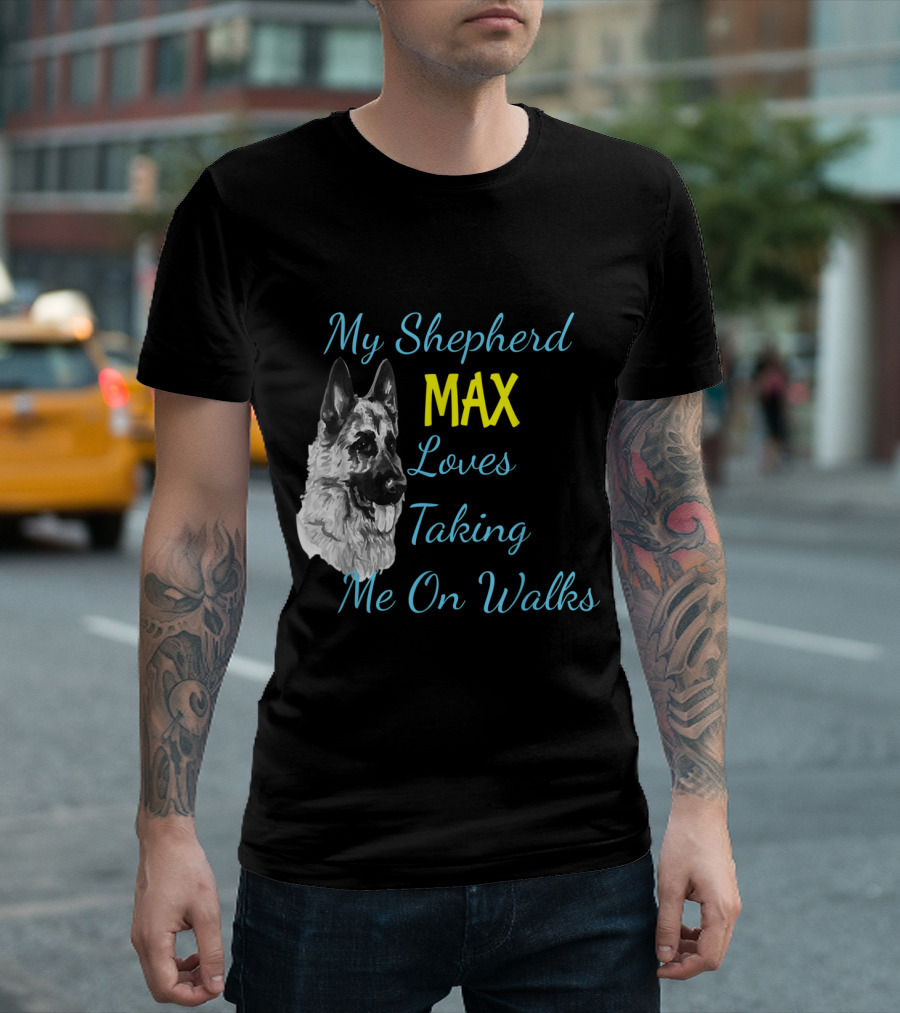 My Shepherd MAX Loves Taking Me On Walks German Shepherd Dog Love T-Shirt