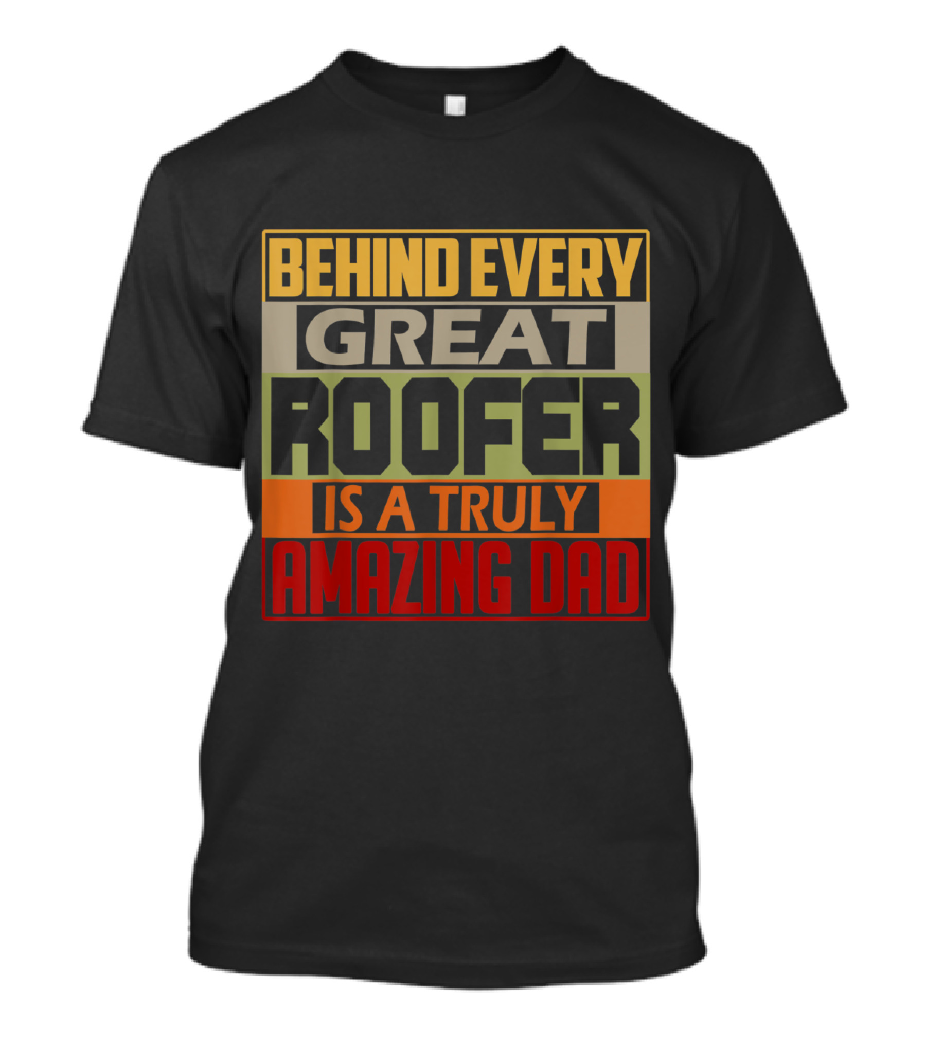 Behind Every Great Roofer Is A Truly Amazing Dad T-Shirt