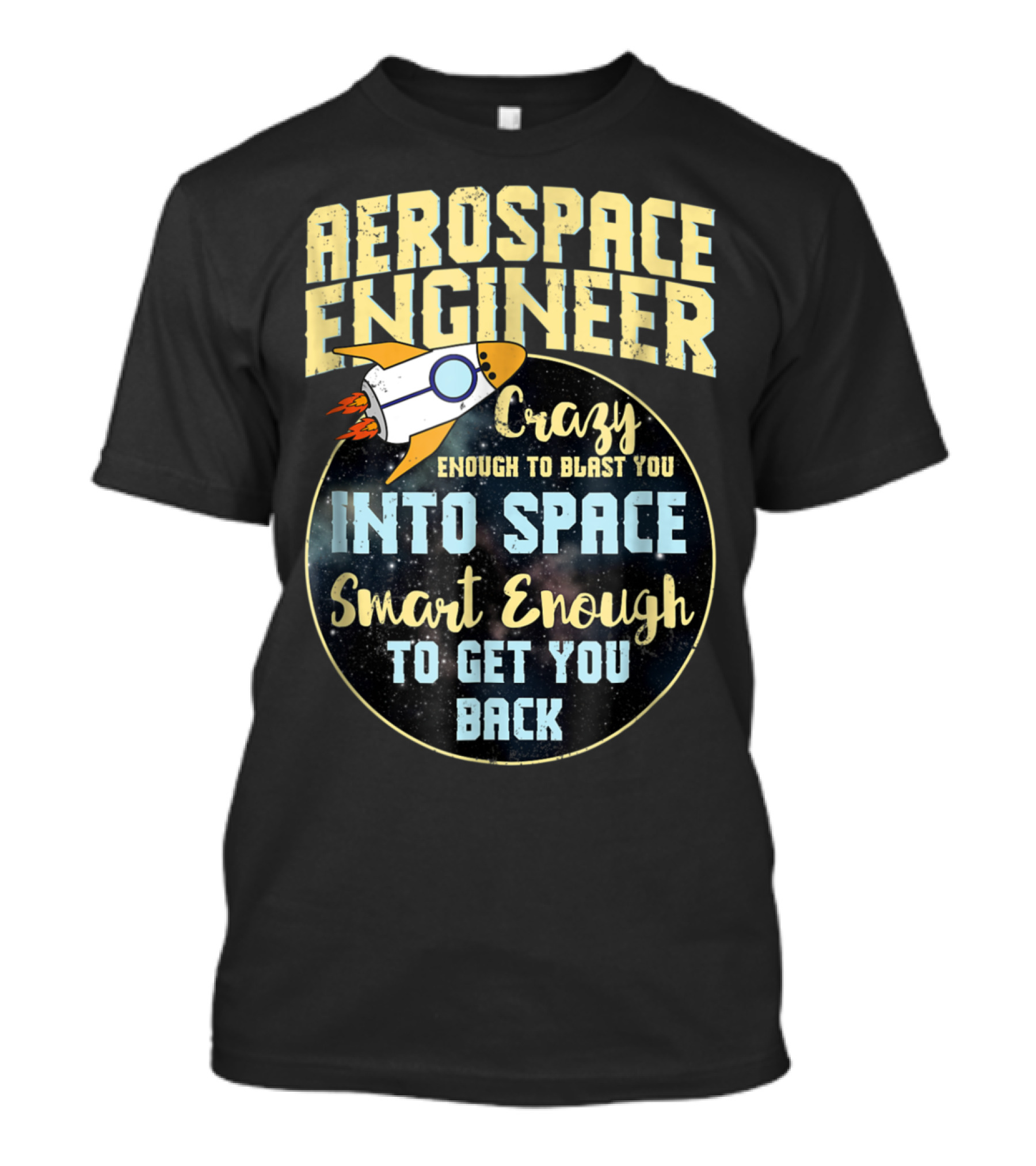 Aerospace Engineer Crazy Enough To Blast You Into Space Smart Enough To Get You Back T-Shirt