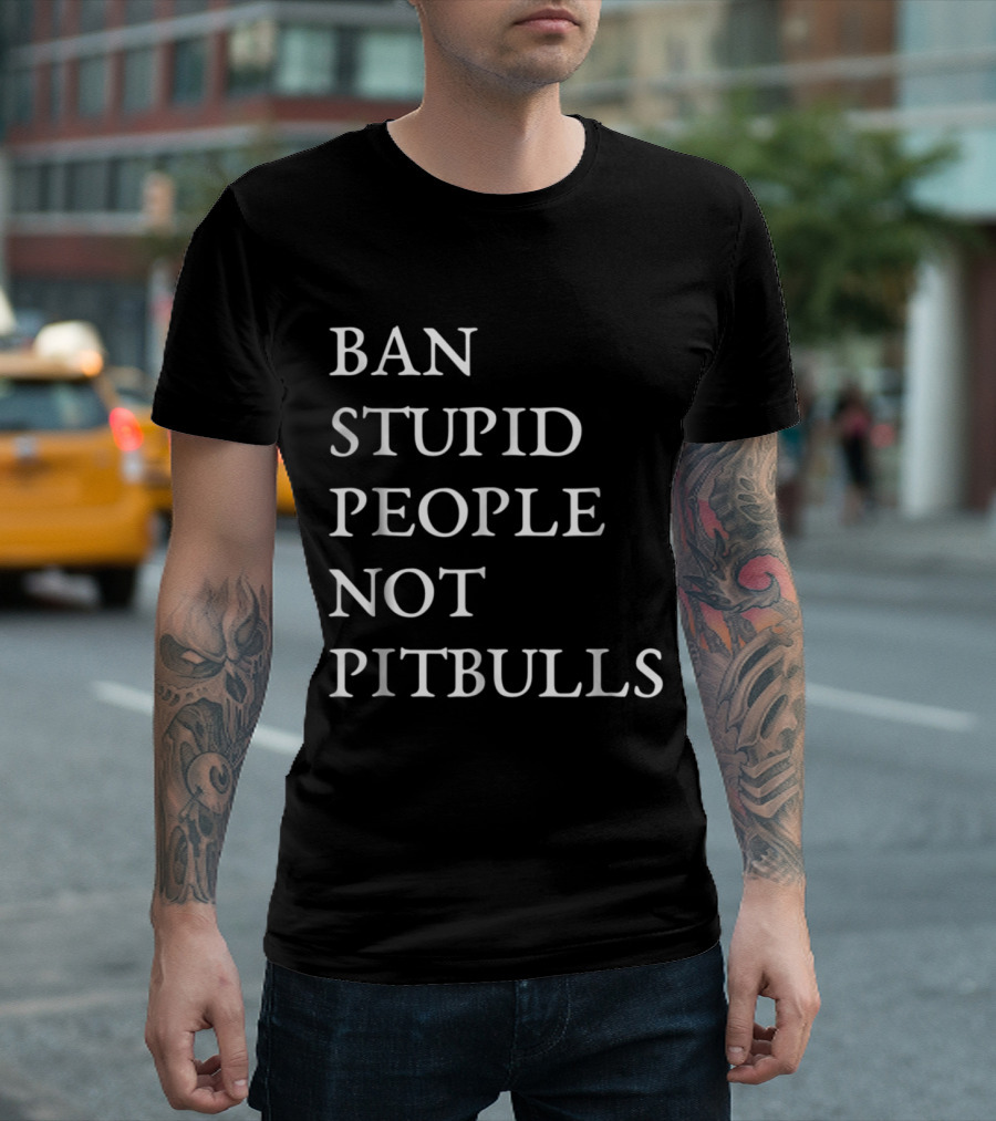Ban Stupid People Not Pitbulls Funny T-Shirt