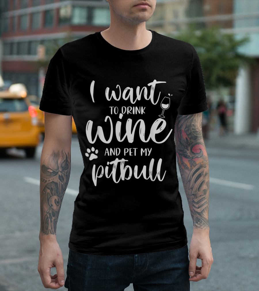 I Want to Drink Wine and Pet My Pitbull with Fun Dog Love Concept T-Shirt