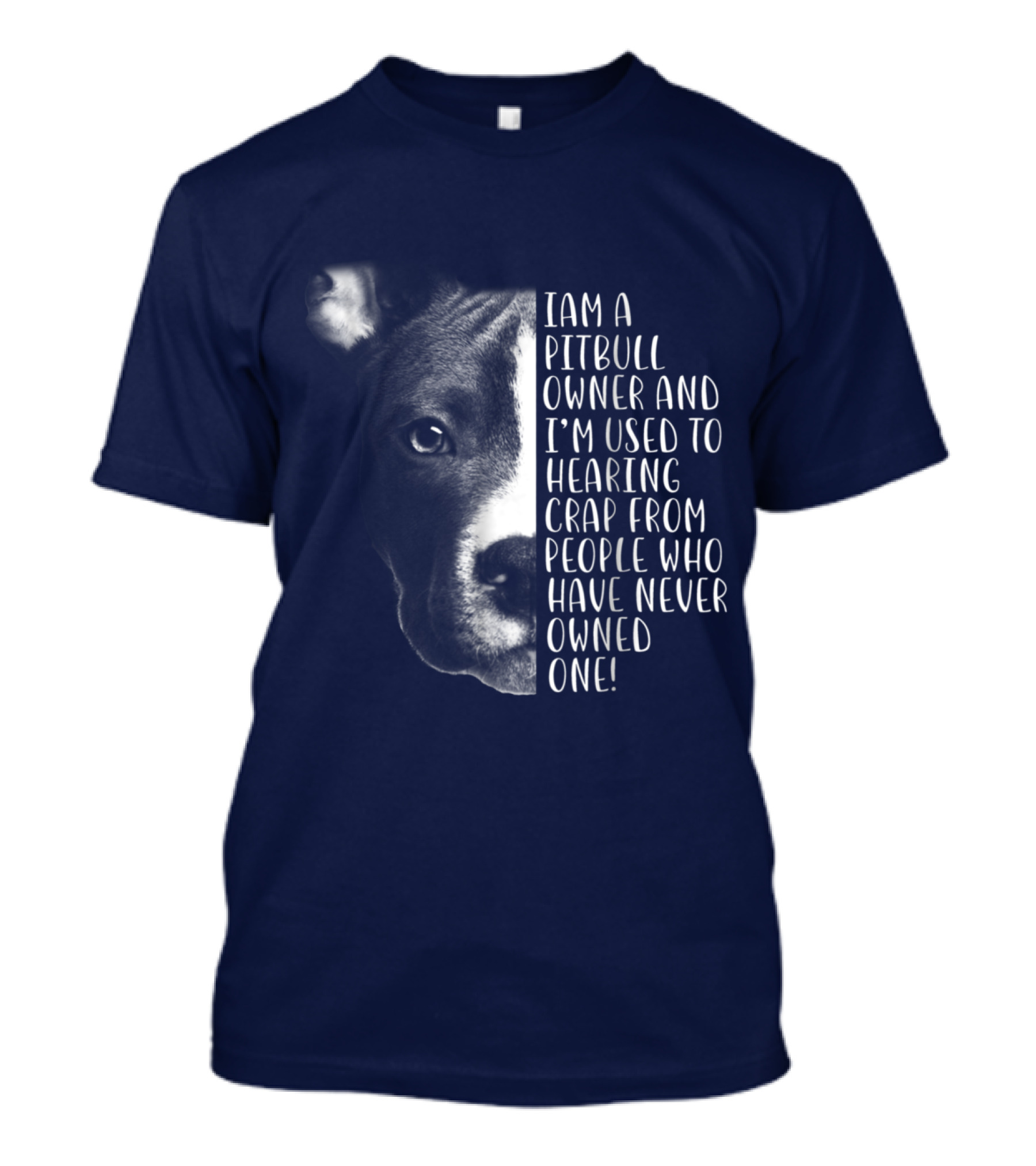 I Am A Pitbull Owner And I’m Used To Hearing Crap From People Who Have Never Owned One T-Shirt