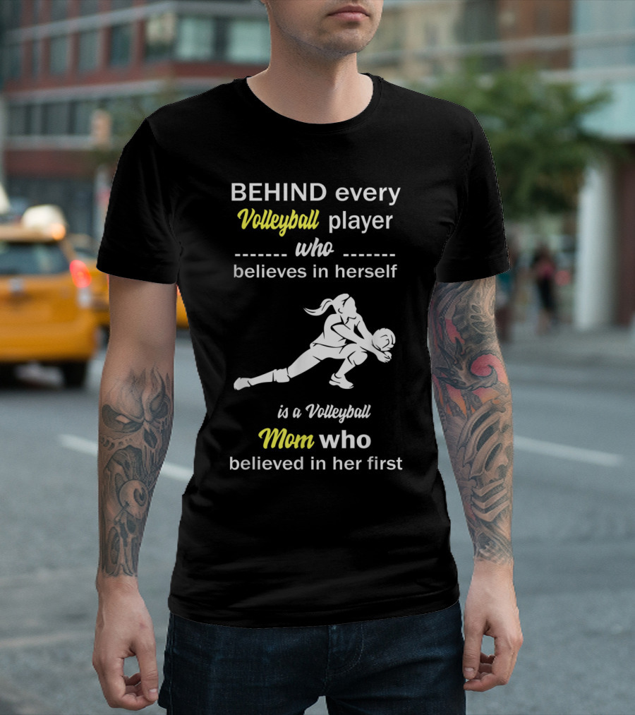 Behind Every Volleyball Player Who Believes in Herself Is a Volleyball Mom Who Believed in Her First T-Shirt