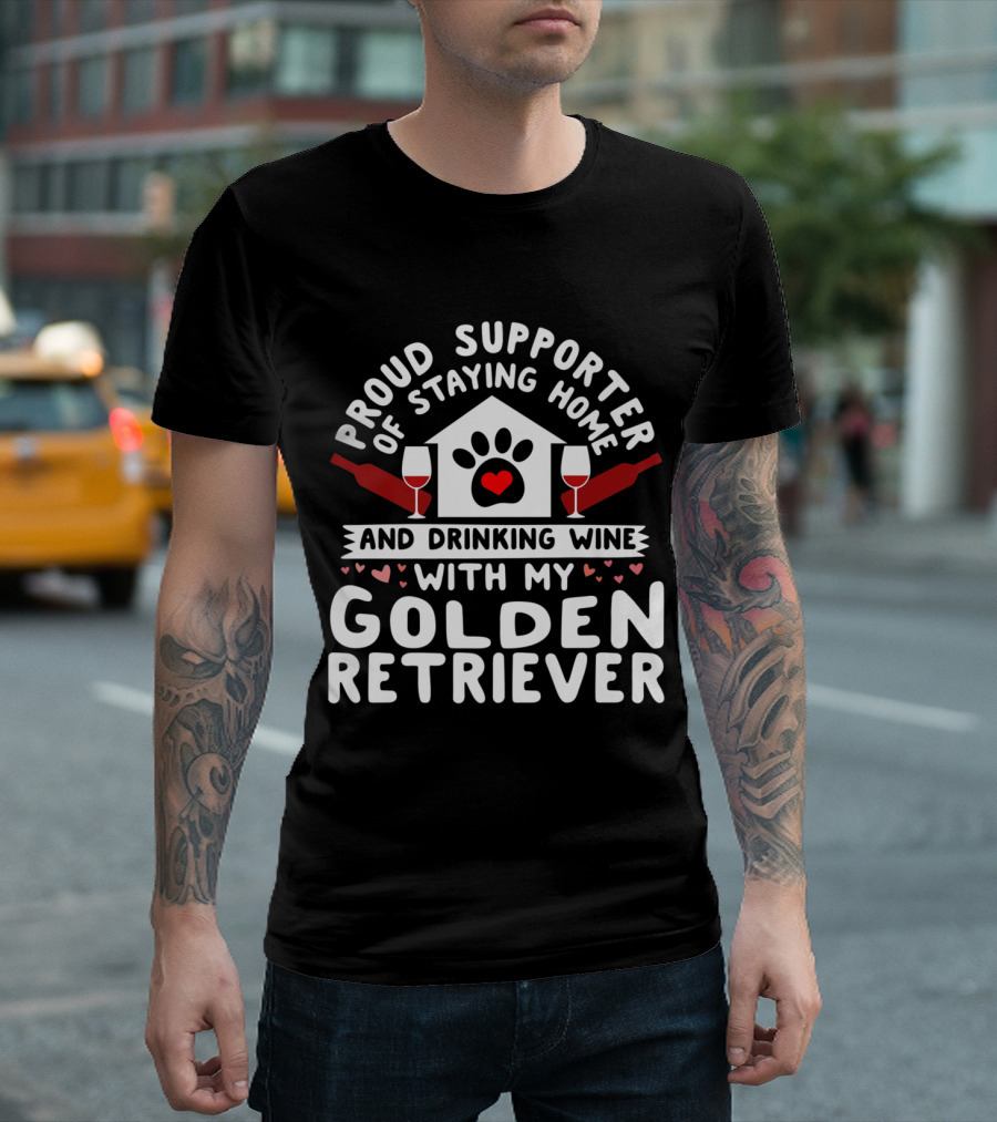 Proud Supporter of Staying Home and Drinking Wine with My Golden Retriever T-Shirt