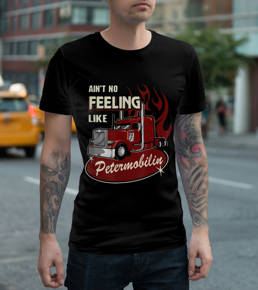 Ain't No Feeling Like Petermobilin Powerful Red Truck with Flames T-Shirt