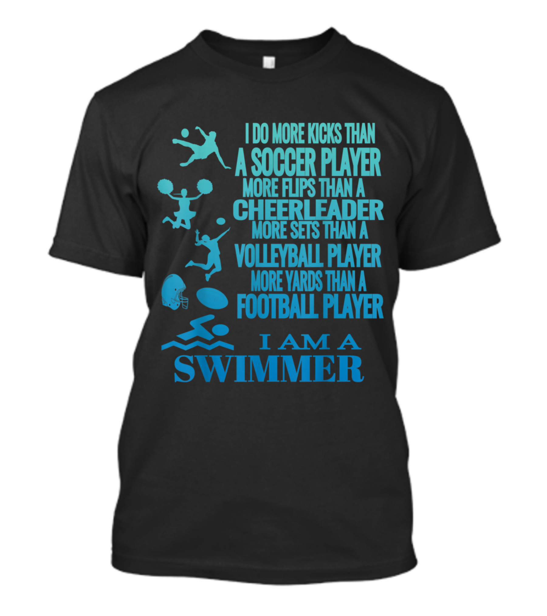 I Do More Kicks Than A Soccer Player More Flips Than A Cheerleader More Sets Than A Volleyball Player More Yards Than A Football Player I Am A Swimmer T-Shirt