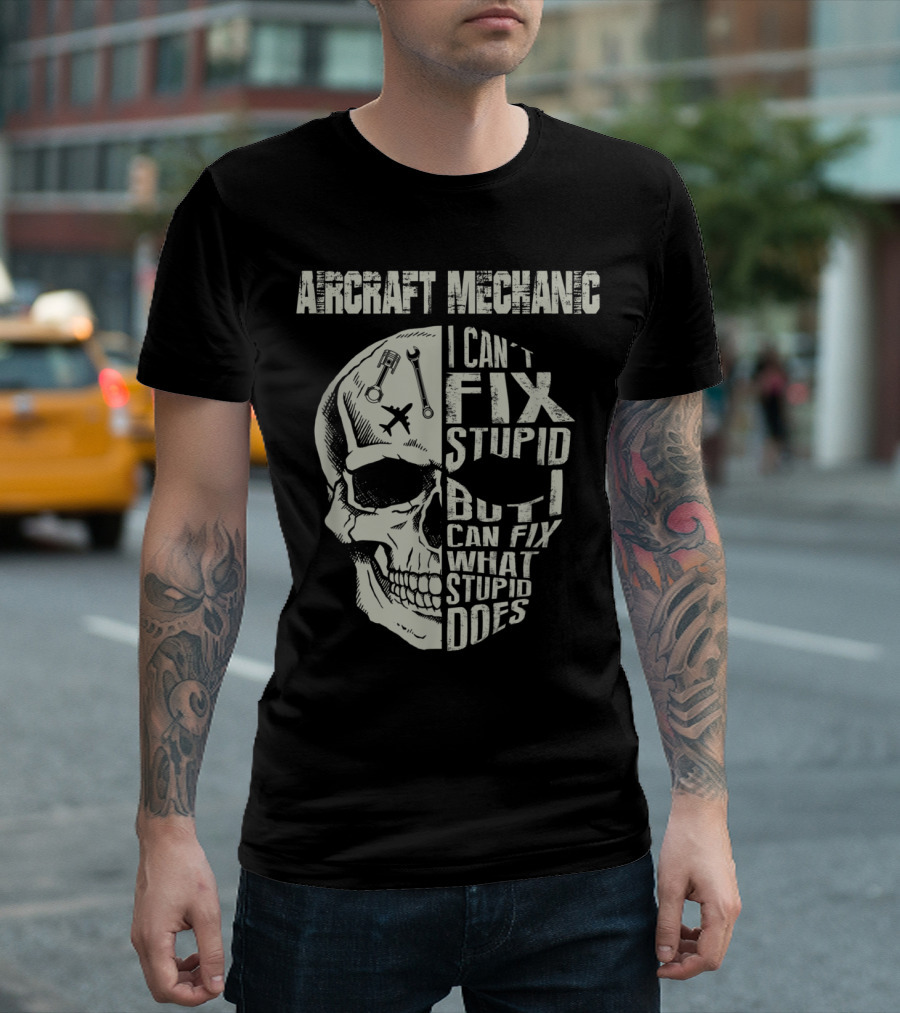 Aircraft Mechanic I Can't Fix Stupid But I Can Fix What Stupid Does Skull Design With Tools And Plane T-Shirt