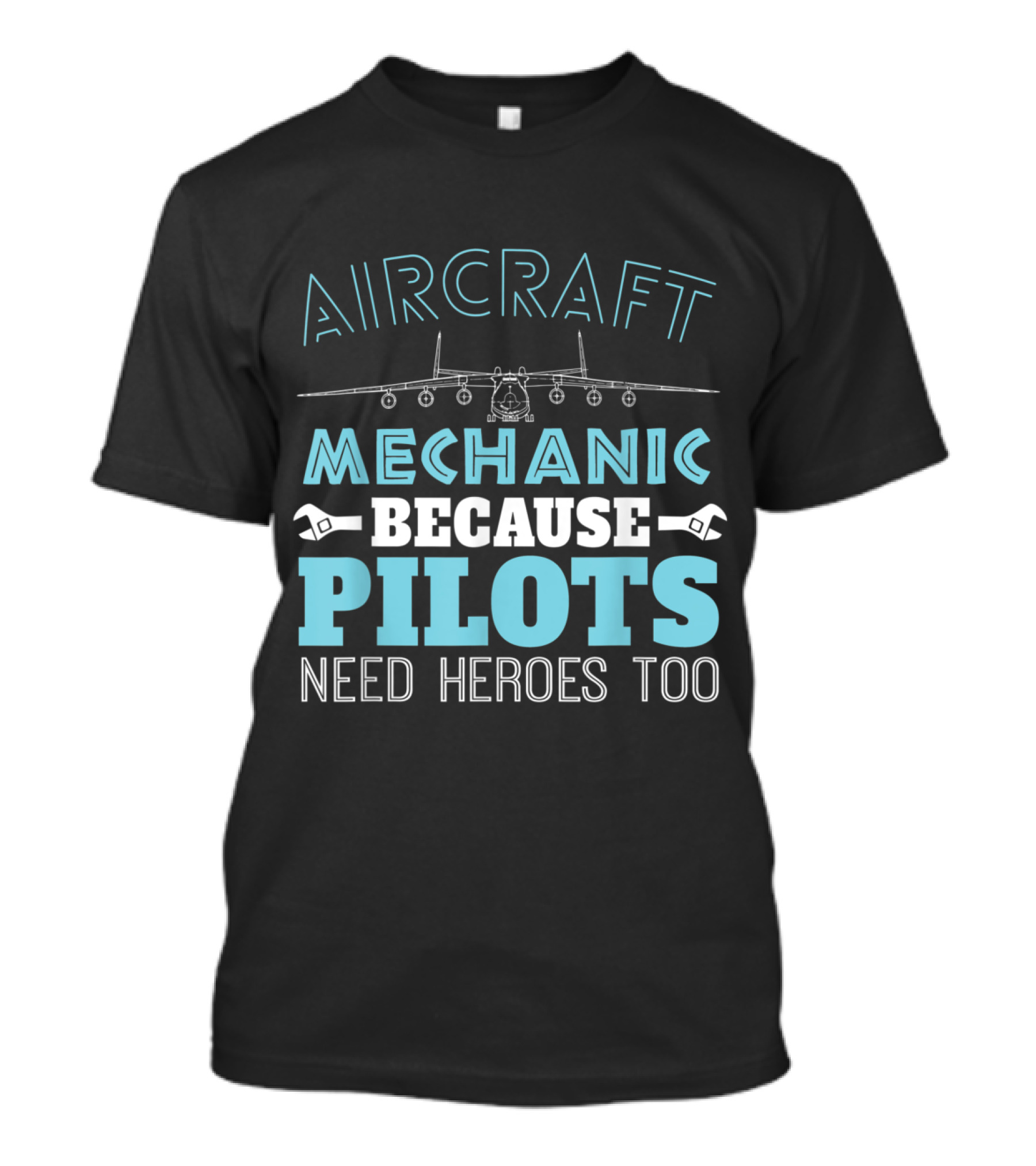 Aircraft Mechanic Because Pilots Need Heroes Too With Plane And Wrench T-Shirt