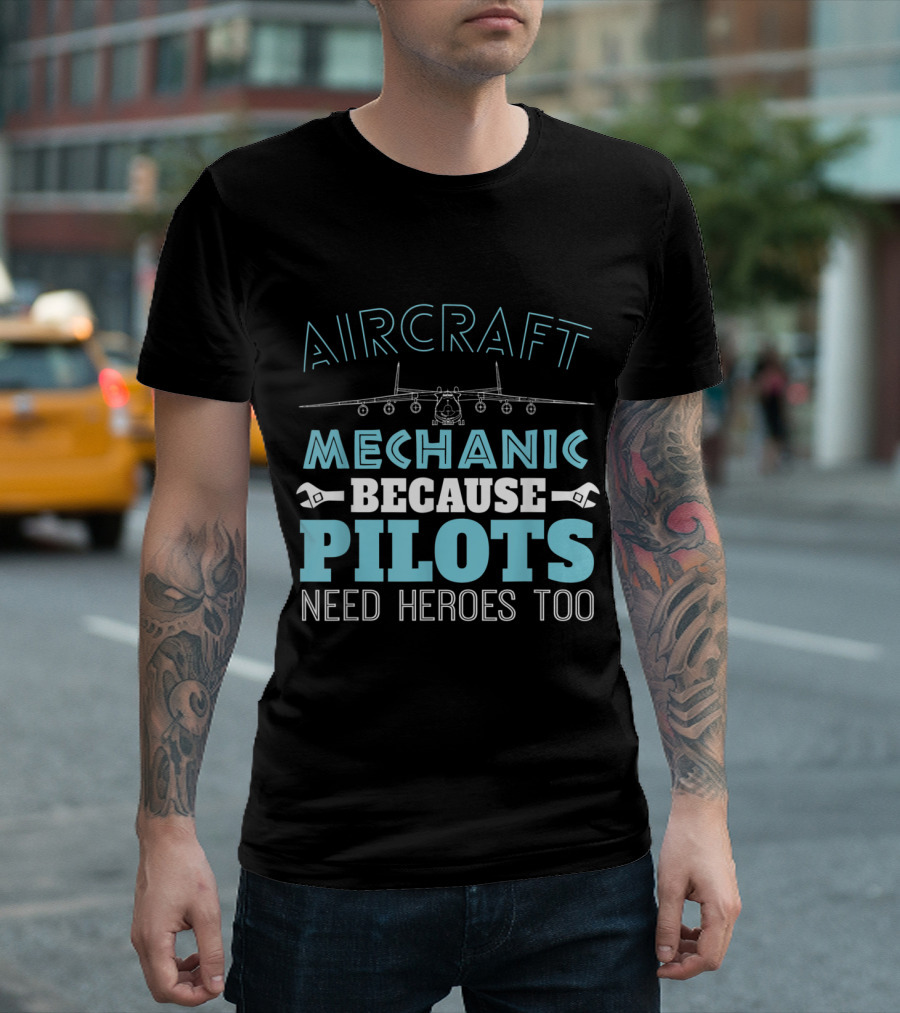 Aircraft Mechanic Because Pilots Need Heroes Too With Plane And Wrench T-Shirt