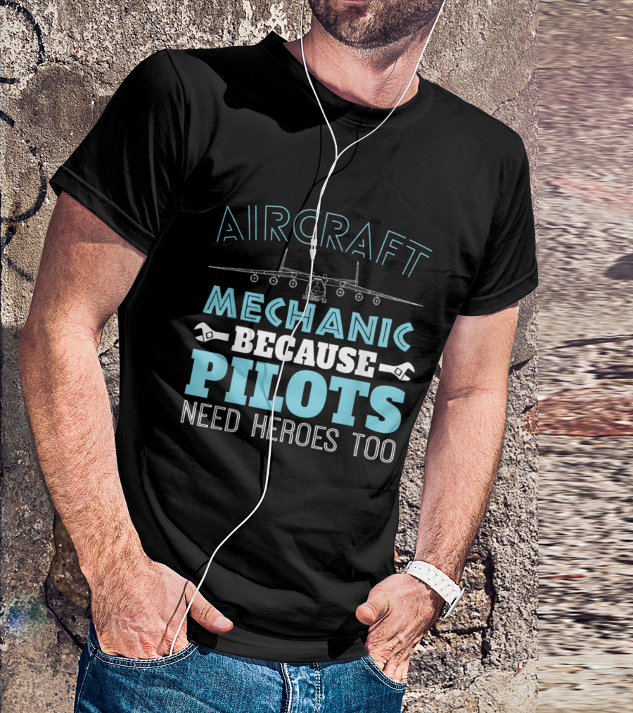 Aircraft Mechanic Because Pilots Need Heroes Too With Plane And Wrench T-Shirt