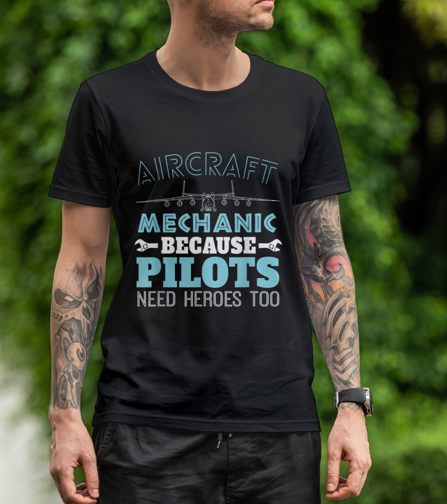 Aircraft Mechanic Because Pilots Need Heroes Too With Plane And Wrench T-Shirt