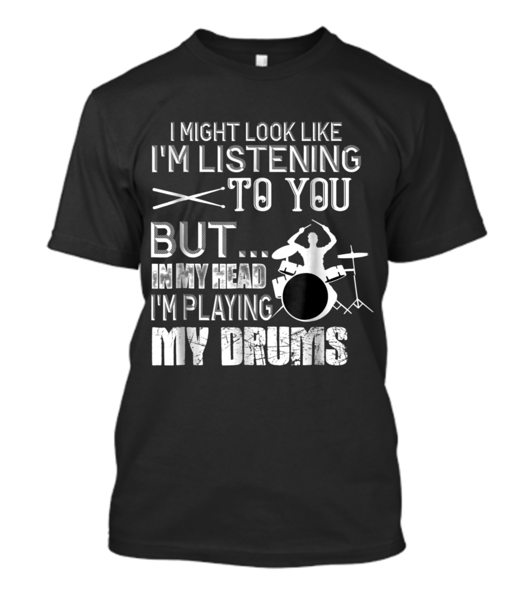 I Might Look Like I'm Listening To You But In My Head I'm Playing My Drums T-Shirt