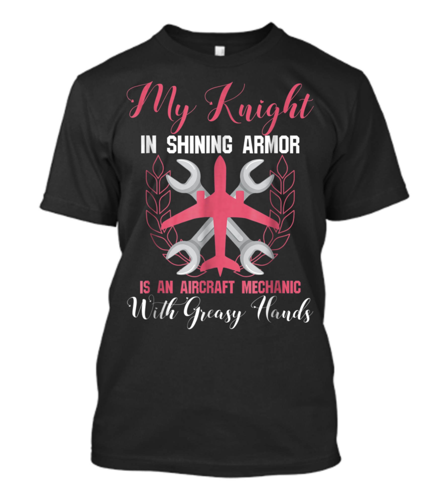 My Knight In Shining Armor Is An Aircraft Mechanic With Greasy Hands T-Shirt