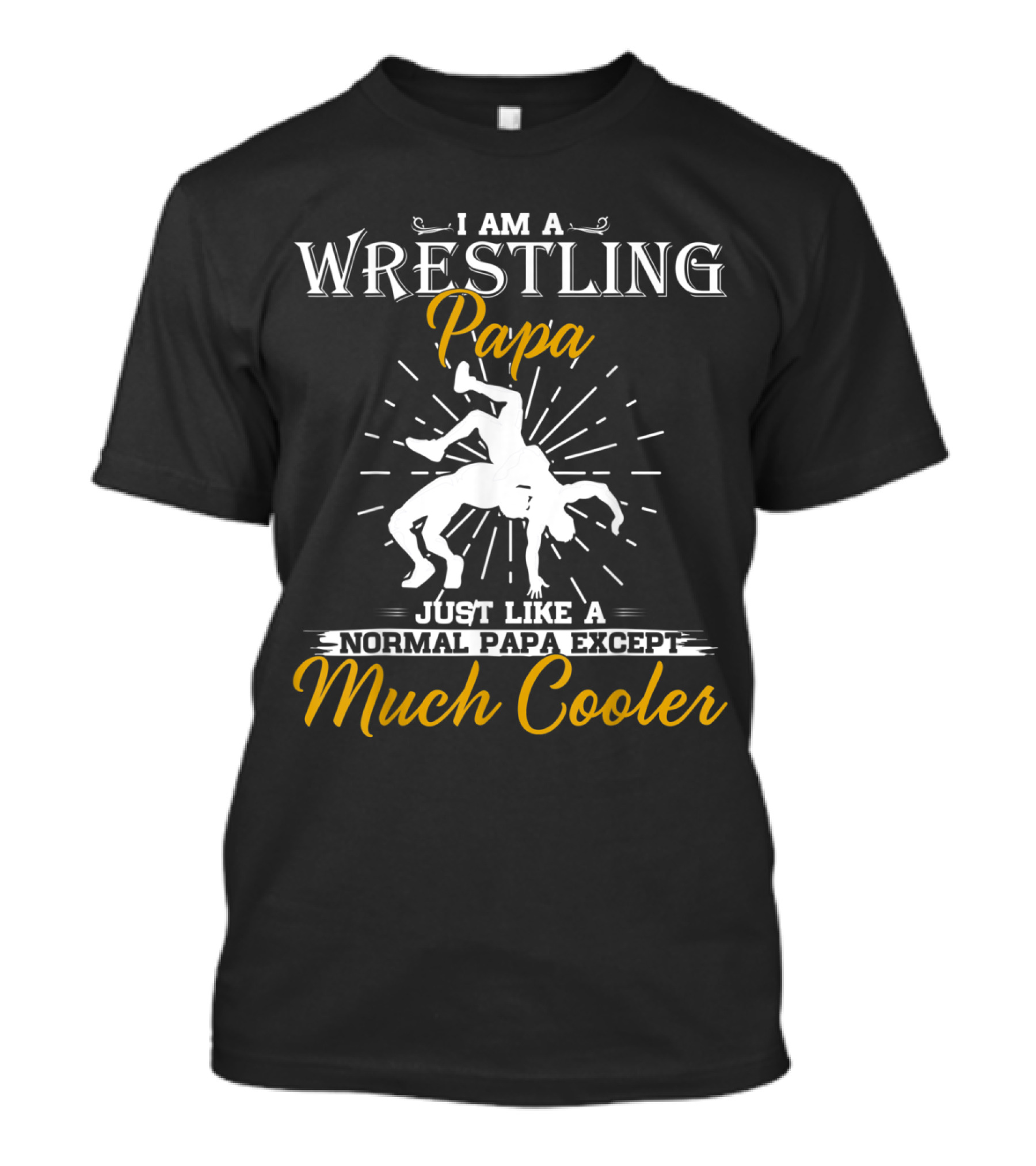 I Am A Wrestling Papa Just Like A Normal Papa Except Much Cooler T-Shirt