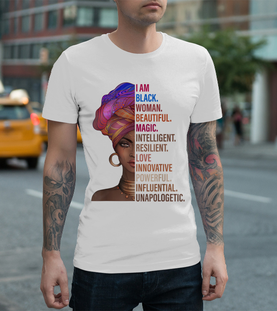 I Am Black Woman Beautiful Magic Intelligent Resilient Love Innovative Powerful Influential Unapologetic T-Shirt